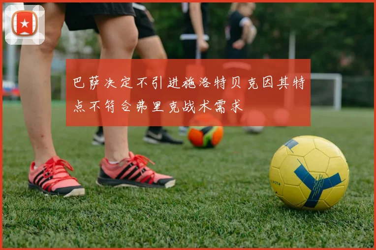 巴萨决定不引进施洛特贝克因其特点不符合弗里克战术需求